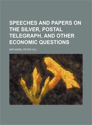 Speeches and papers on the silver, postal telegraph, and other economic questions,1154920844,9781154920840