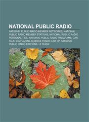 National Public Radio National Public Radio member networks, National Public Radio member stations, National Public Radio personalities,1156956536,9781156956533