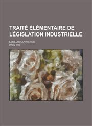 Traite Elementaire de Legislation Industrielle; Les Lois Ouvrieres,1153484498,9781153484497