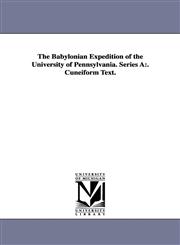 The Babylonian Expedition of the University of Pennsylvania. Series a . Cuneiform Text.,142557243X,9781425572433