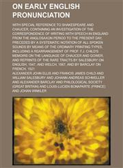 On early English pronunciation; with special reference to Shakespeare and Chaucer, containing an investigation of the correspondence of writing with speech in England from the Anglosaxon period to the present day, preceded by a systematic,1236915119,9781236915115