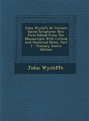 John Wyclif's de Veritate Sacrae Scripturae Now First Edited from the Manuscripts with Critical and Historical Notes, Part 1 - Primary Source Edition,129538079X,9781295380794