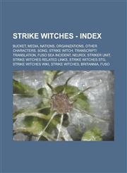 Strike Witches - Index Bucket, Media, Nations, Organizations, Other Characters, Song, Strike Witch, Transcript-Translation, Fuso Sea Incident,1234770148,9781234770143