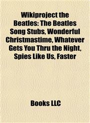 Wikiproject the Beatles The Beatles Song Stubs, Wonderful Christmastime, Whatever Gets You Thru the Night, Spies Like Us, Faster,1157952895,9781157952893