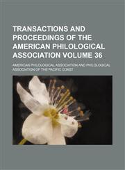 Transactions and proceedings of the American Philological Association Volume 36,1154192644,9781154192643