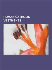 Roman Catholic Vestments Pallium, Mitre, Scapular, Cope, Stole, Cassock, Choir Dress, Pectoral Cross, Surplice, Biretta, Chimere, Amice, Episco,1230631755,9781230631752
