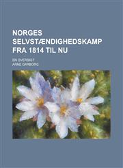 Norges Selvstændighedskamp Fra 1814 Til Nu; En Oversigt,1235140229,9781235140228