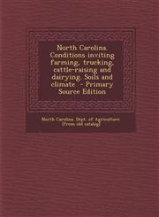 North Carolina. Conditions Inviting Farming, Trucking, Cattle-Raising and Dairying. Soils and Climate - Primary Source Edition,1287791913,9781287791911