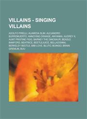 Villains - Singing Villains Adolfo Pirelli, Alameda Slim, Alejandro Burromuerto, Annoying Orange, Anyanka, Audrey II, Aunt Pristine Figg, Barney the Dinosaur, Beadle Bamford, Beatrice, Beetlejuice, Belladonna, Berkeley Beetle, Bibi Love, Bluto, Boingo,1234784238,9781234784232