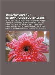 England under-23 international footballers Peter Shilton, Emlyn Hughes, Trevor Smith, Bobby Thomson, Ernie Hunt, Alan Sunderland,1155348591,9781155348599