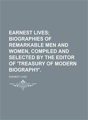 Earnest Lives; Biographies of Remarkable Men and Women, Compiled and Selected by the Editor of 'treasury of Modern Biography'.,115125536X,9781151255365
