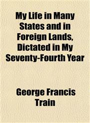 My Life in Many States and in Foreign Lands, Dictated in My Seventy-Fourth Year,1154931617,9781154931617