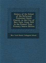 History of the School of the Reformed Protestant Dutch Church, in the City of New York, from 1633 to the Present Time - Primary Source Edition,129560616X,9781295606160