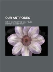 Our Antipodes (Volume 1); With a Glimpse of the Gold Fields,1151253464,9781151253460