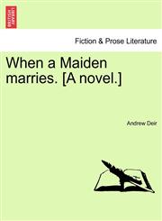 When a Maiden marries. [A novel.],1241202451,9781241202453