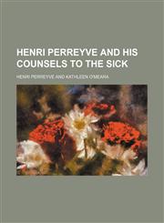 Henri Perreyve and His Counsels to the Sick,115034864X,9781150348648
