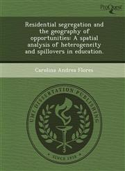 Residential segregation and the geography of opportunities A spatial analysis of heterogeneity and spillovers in education.,124899289X,9781248992890
