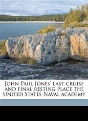 John Paul Jones' last cruise and final resting place the United States Naval academy,117594064X,9781175940643
