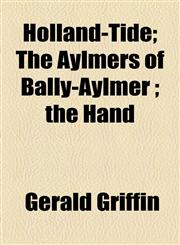 Holland-Tide; The Aylmers of Bally-Aylmer ; the Hand,1154739112,9781154739114
