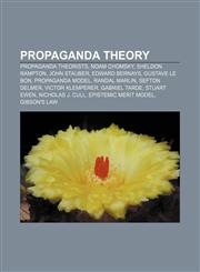 Propaganda theory Propaganda theorists, Noam Chomsky, Sheldon Rampton, John Stauber, Edward Bernays, Gustave Le Bon, Propaganda model,115816971X,9781158169719