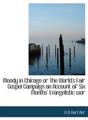 Moody in Chicago or The World's Fair Gospel Campaign an Account of Six Months' Evangelistic wor,1113833696,9781113833693