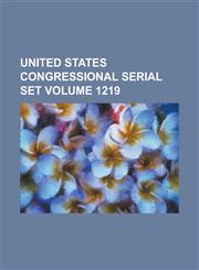 United States Congressional Serial Set Volume 1219,123406636X,9781234066369