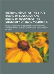 Biennial report of the State Board of Education and Board of Regents of the University of Idaho Volume 4-5,1230164928,9781230164922