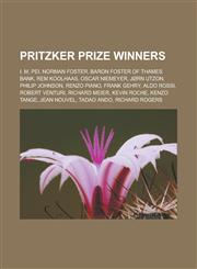 Pritzker Prize Winners I. M. Pei, Norman Foster, Baron Foster of Thames Bank, Rem Koolhaas, Oscar Niemeyer, Jorn Utzon, Philip Johnson, Renzo,1155903390,9781155903392