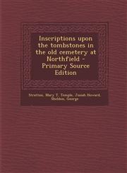 Inscriptions Upon the Tombstones in the Old Cemetery at Northfield - Primary Source Edition,1294542745,9781294542742