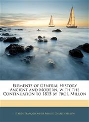 Elements of General History Ancient and Modern, with the Continuation to 1815 by Prof. Millon,1144597919,9781144597915
