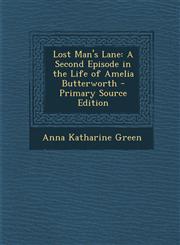 Lost Man's Lane A Second Episode in the Life of Amelia Butterworth - Primary Source Edition,1287502377,9781287502371