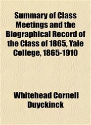 Summary of Class Meetings and the Biographical Record of the Class of 1865, Yale College, 1865-1910,1152224387,9781152224384