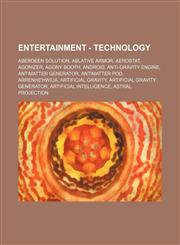 Entertainment - Technology Aberdeen Solution, Ablative armor, Aerostat, Agonizer, Agony booth, Android, Anti-gravity engine, Antimatter generator, Antimatter pod, Arrenhe'hwiua, Artificial gravity, Artificial gravity generator, Artificial intelligence, A,123469395X,9781234693954