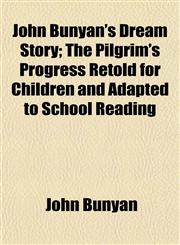 John Bunyan's Dream Story; The Pilgrim's Progress Retold for Children and Adapted to School Reading,1152353780,9781152353787