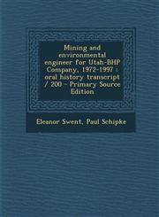 Mining and Environmental Engineer for Utah-Bhp Company, 1972-1997 Oral History Transcript / 200 - Primary Source Edition,1295516918,9781295516919
