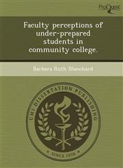 Faculty perceptions of under-prepared students in community college.,1244056294,9781244056299