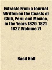 Extracts From a Journal Written on the Coasts of Chili, Peru, and Mexico, in the Years 1820, 1821, 1822 (Volume 2),1152655345,9781152655348