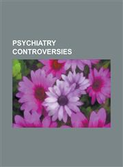 Psychiatry Controversies Antipsychotic, Involuntary Commitment, Action T4, Attention-Deficit Hyperactivity Disorder Controversies,1233170155,9781233170159