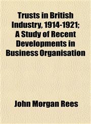 Trusts in British Industry, 1914-1921; A Study of Recent Developments in Business Organisation,1152844105,9781152844100