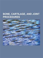 Bone, Cartilage, and Joint Procedures Orthopedic Surgery, Subluxation, Hip Replacement, Distraction Osteogenesis, Knee Replacement, Bone Grafting, OS,123084807X,9781230848075
