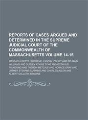 Reports of cases argued and determined in the Supreme Judicial Court of the Commonwealth of Massachusetts Volume 14-15,1130881148,9781130881141