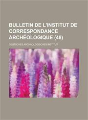 Bulletin de L'Institut de Correspondance Archeologique (48),1234328089,9781234328085
