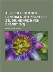Aus Dem Leben Des Generals Der Infanterie Z D. Dr. Heinrich Von Brandt (1-2 ),1153477726,9781153477727