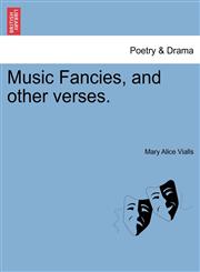 Music Fancies, and other verses.,1241174865,9781241174866