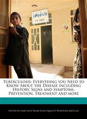 Tuberculosis Everything you Need to Know About the Disease including History, Signs and Symptoms, Prevention, Treatment and more,124229662X,9781242296628