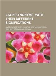 Latin Synonyms, with Their Different Significations; And Examples Taken from the Best Latin Authors,1236371437,9781236371430