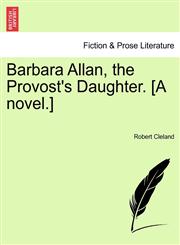 Barbara Allan, the Provost's Daughter. [A novel.],1241405301,9781241405304