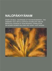 Nalopakhyanam; Story of Nala An Episode of the Maha-Bharata: The Sanskrit Text, with a Copious Vocabulary and an Improved Version of Dean Milman's,1130739805,9781130739800