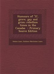 Humours of '37, grave, gay and grim; rebellion times in the Canadas  - Primary Source Edition,1293233684,9781293233689