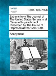 Extracts from the Journal of the United States Senate in All Cases of Impeachment Presented by the House of Representatives 1798-1904,1275515282,9781275515284